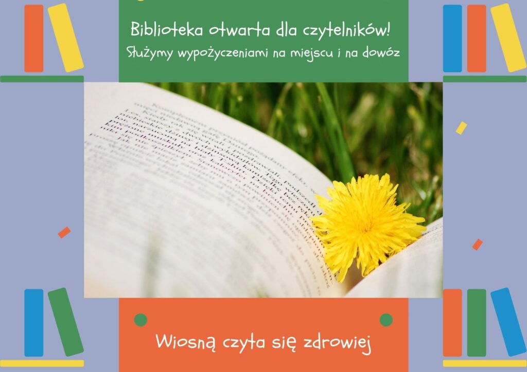 Biblioteka otwarta dla czytelników 
Służymy wypożyczeniami na miejscu i na dowóz 
Wiosną czyta się zdrowiej 